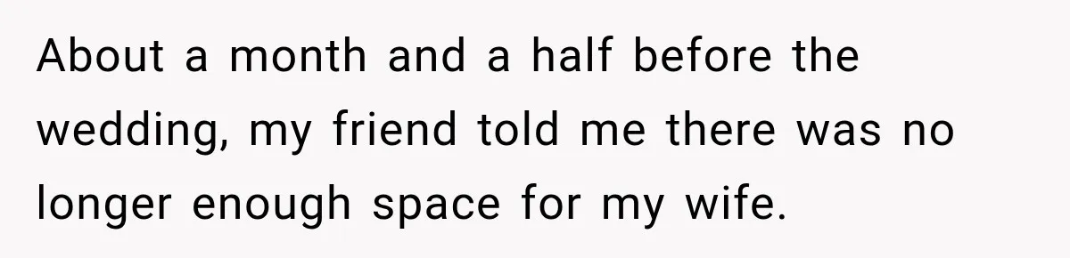 Childhood Friend Cuts His Wife From Guest List, He Declines to Go About a month and a half before the wedding, my friend told me there was no longer enough space for my wife.