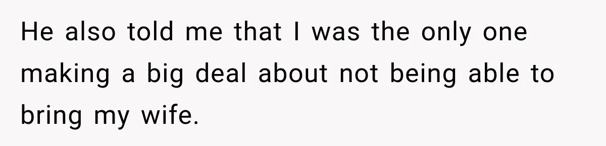 Childhood Friend Cuts His Wife From Guest List, He Declines to Go He also told me that I was the only one making a big deal about not being able to bring my wife.