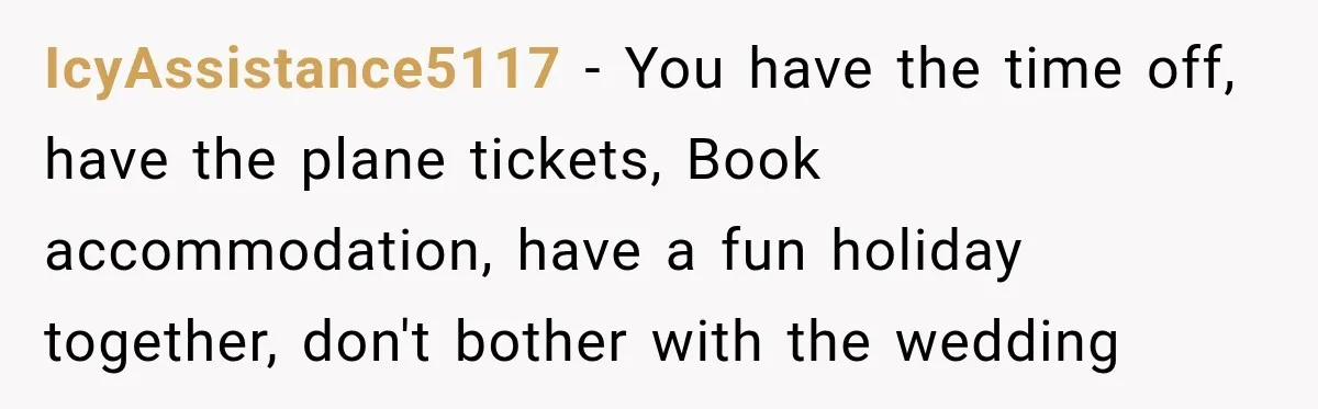 Childhood Friend Cuts His Wife From Guest List, He Declines to Go IcyAssistance5117 − You have the time off, have the plane tickets, Book accommodation, have a fun holiday together, don't bother with the wedding