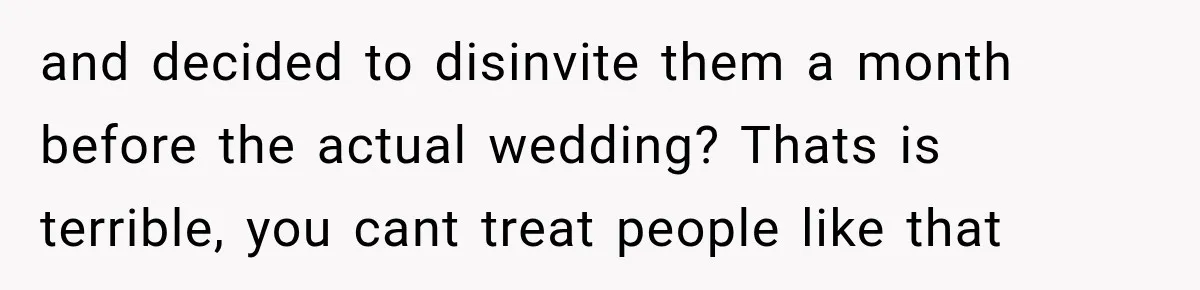 Childhood Friend Cuts His Wife From Guest List, He Declines to Go and decided to disinvite them a month before the actual wedding? Thats is terrible, you cant treat people like that