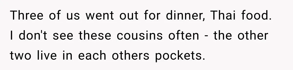 He Wanted Onions And Garlic In His Dish, Cousins Got Upset Because They “Always Share” Three of us went out for dinner, Thai food. I don't see these cousins often - the other two live in each others pockets.