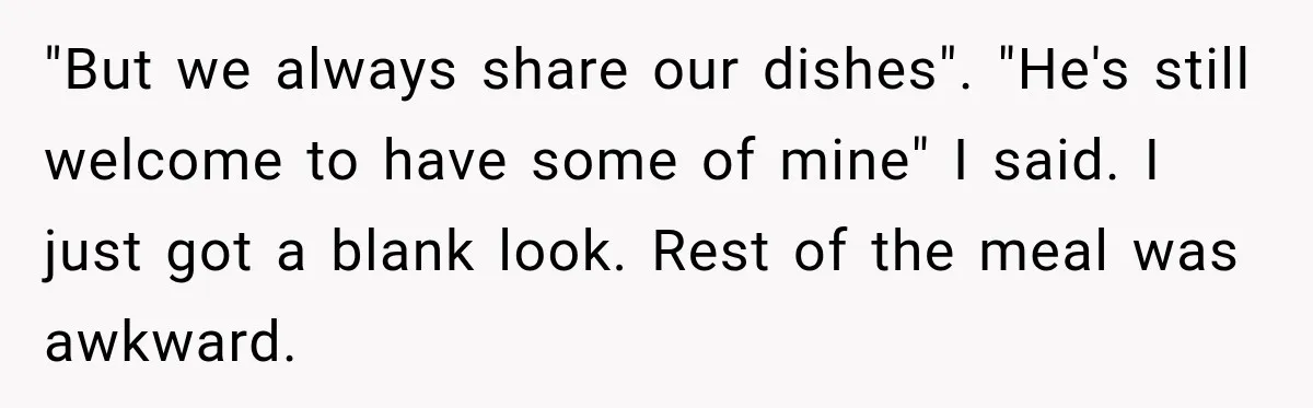 He Wanted Onions And Garlic In His Dish, Cousins Got Upset Because They “Always Share” "But we always share our dishes". "He's still welcome to have some of mine" I said. I just got a blank look. Rest of the meal was awkward.