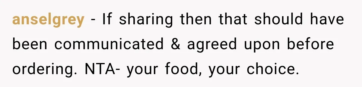 He Wanted Onions And Garlic In His Dish, Cousins Got Upset Because They “Always Share” anselgrey − If sharing then that should have been communicated & agreed upon before ordering. NTA- your food, your choice.