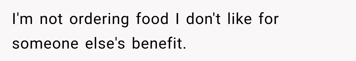 He Wanted Onions And Garlic In His Dish, Cousins Got Upset Because They “Always Share” I'm not ordering food I don't like for someone else's benefit.