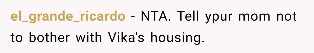 el_grande_ricardo − NTA. Tell ypur mom not to bother with Vika's housing.