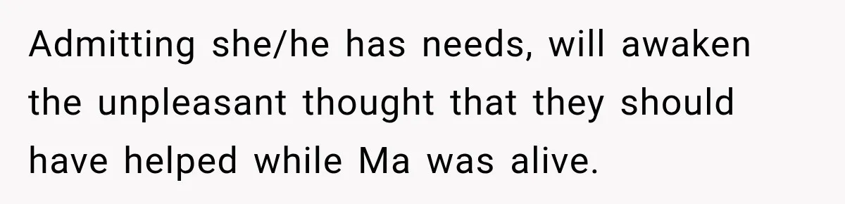 Woman Cared For Her Mother Until The End, Now Relatives Call Her A Hoarder Admitting she/he has needs, will awaken the unpleasant thought that they should have helped while Ma was alive.