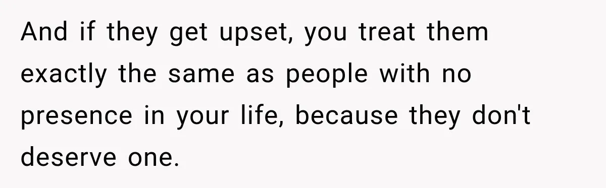 Woman Cared For Her Mother Until The End, Now Relatives Call Her A Hoarder And if they get upset, you treat them exactly the same as people with no presence in your life, because they don't deserve one.