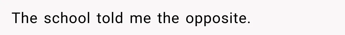 The school told me the opposite.