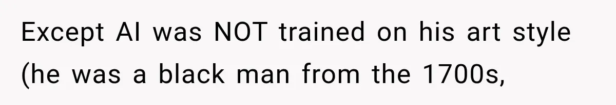 Coworker Sends Unapproved AI Designs, Gets Fired, Director Wonders If She’s The Jerk Except AI was NOT trained on his art style (he was a black man from the 1700s,
