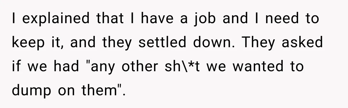 After Years Of Abuse And Manipulation, Husband Draws Line With Wife’s Aggressive Relatives I explained that I have a job and I need to keep it, and they settled down. They asked if we had "any other sh\*t we wanted to dump on...