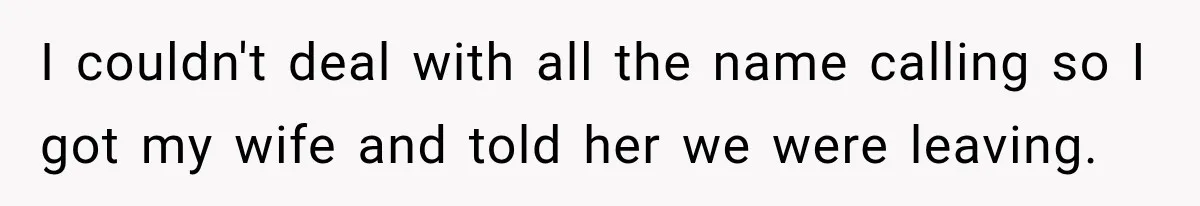 After Years Of Abuse And Manipulation, Husband Draws Line With Wife’s Aggressive Relatives I couldn't deal with all the name calling so I got my wife and told her we were leaving.