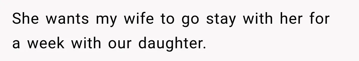 After Years Of Abuse And Manipulation, Husband Draws Line With Wife’s Aggressive Relatives She wants my wife to go stay with her for a week with our daughter.