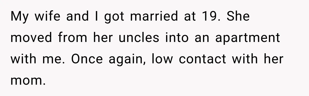 After Years Of Abuse And Manipulation, Husband Draws Line With Wife’s Aggressive Relatives My wife and I got married at 19. She moved from her uncles into an apartment with me. Once again, low contact with her mom.