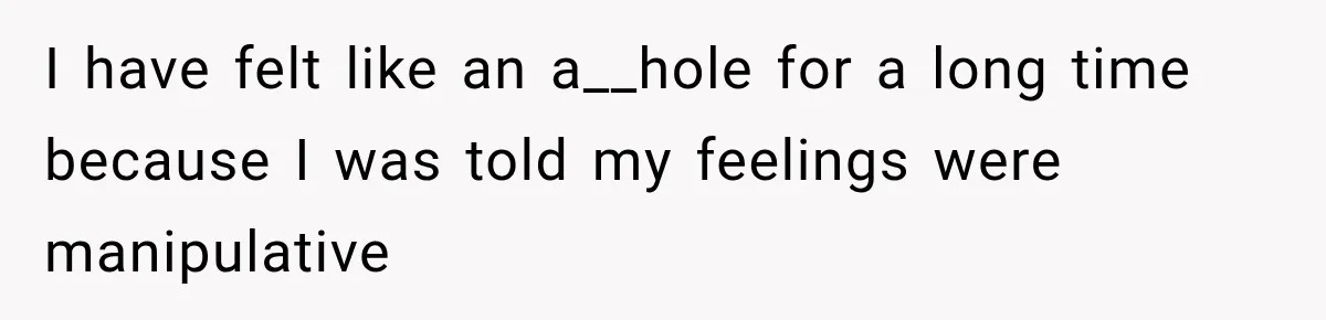 After Years Of Abuse And Manipulation, Husband Draws Line With Wife’s Aggressive Relatives I have felt like an a__hole for a long time because I was told my feelings were manipulative