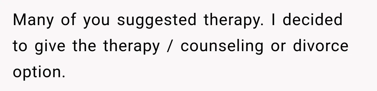 After Years Of Abuse And Manipulation, Husband Draws Line With Wife’s Aggressive Relatives Many of you suggested therapy. I decided to give the therapy / counseling or divorce option.