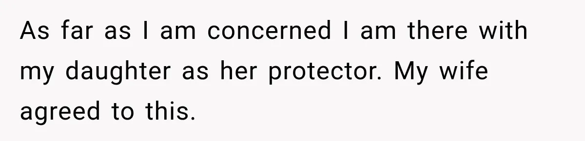After Years Of Abuse And Manipulation, Husband Draws Line With Wife’s Aggressive Relatives As far as I am concerned I am there with my daughter as her protector. My wife agreed to this.
