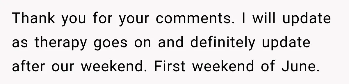 After Years Of Abuse And Manipulation, Husband Draws Line With Wife’s Aggressive Relatives Thank you for your comments. I will update as therapy goes on and definitely update after our weekend. First weekend of June.