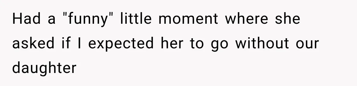 After Years Of Abuse And Manipulation, Husband Draws Line With Wife’s Aggressive Relatives Had a "funny" little moment where she asked if I expected her to go without our daughter