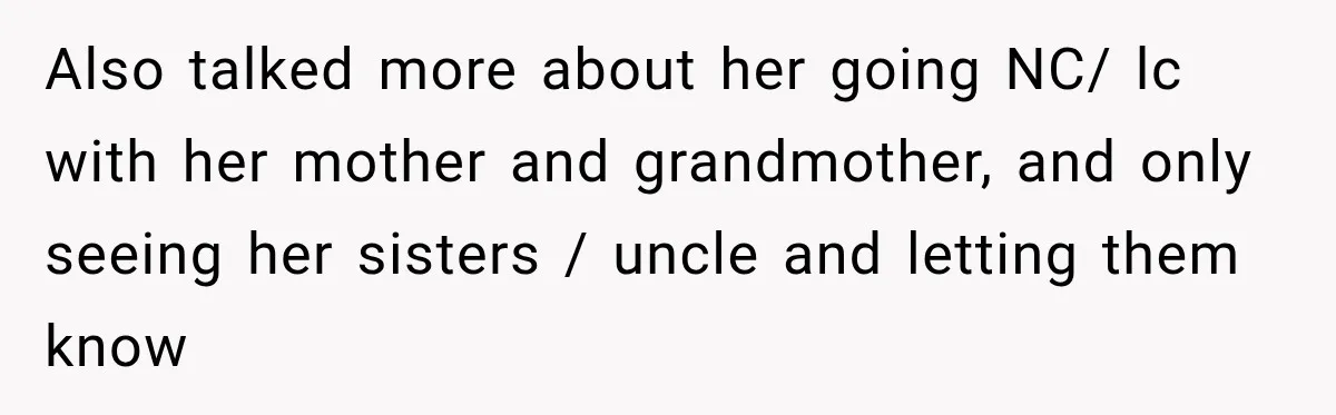 After Years Of Abuse And Manipulation, Husband Draws Line With Wife’s Aggressive Relatives Also talked more about her going NC/ lc with her mother and grandmother, and only seeing her sisters / uncle and letting them know