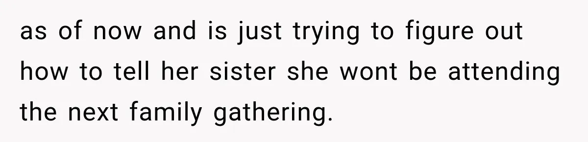After Years Of Abuse And Manipulation, Husband Draws Line With Wife’s Aggressive Relatives as of now and is just trying to figure out how to tell her sister she wont be attending the next family gathering.