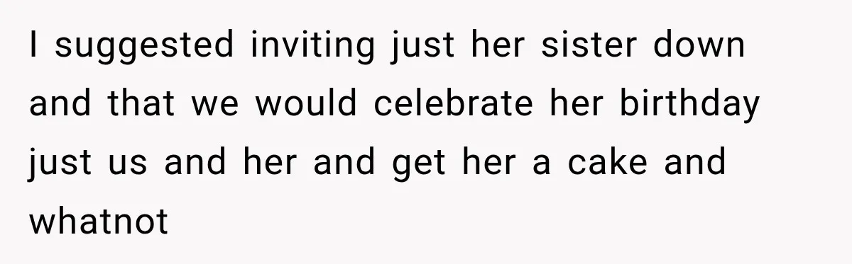After Years Of Abuse And Manipulation, Husband Draws Line With Wife’s Aggressive Relatives I suggested inviting just her sister down and that we would celebrate her birthday just us and her and get her a cake and whatnot