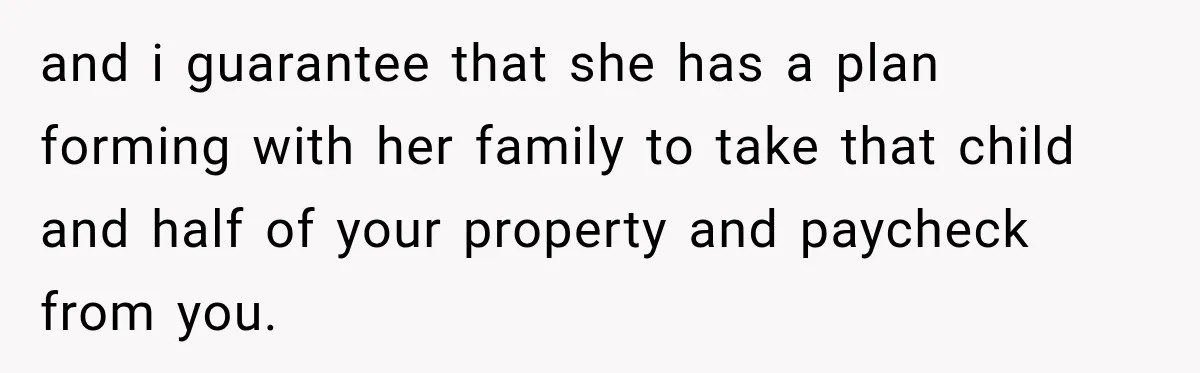 After Years Of Abuse And Manipulation, Husband Draws Line With Wife’s Aggressive Relatives and i guarantee that she has a plan forming with her family to take that child and half of your property and paycheck from you.
