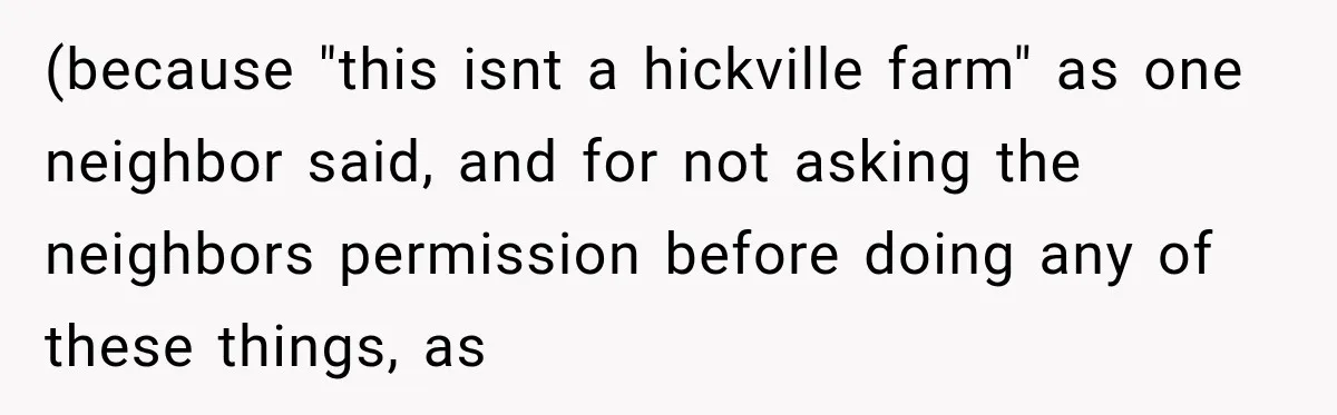 They Legally Do Everything Zoning Allows, Yet Three Of Four Neighbors Are Furious (because "this isnt a hickville farm" as one neighbor said, and for not asking the neighbors permission before doing any of these things, as