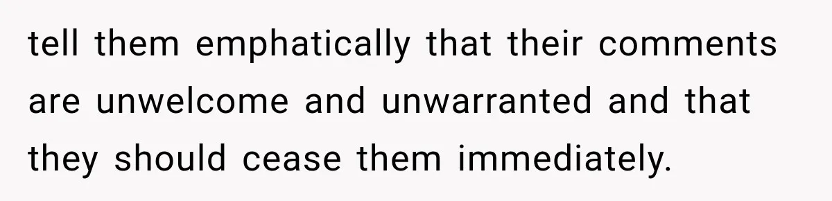 They Legally Do Everything Zoning Allows, Yet Three Of Four Neighbors Are Furious tell them emphatically that their comments are unwelcome and unwarranted and that they should cease them immediately.