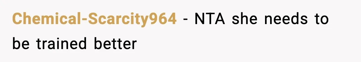 Chemical-Scarcity964 − NTA she needs to be trained better