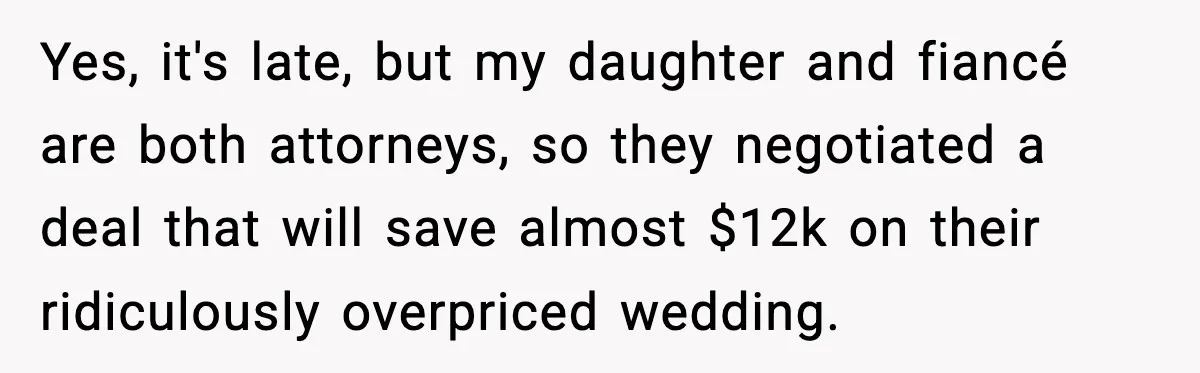 Couple Refuses To Fund In-Laws’ Private Flights Twice, Sparks Family Drama Ahead Of Daughter’s Wedding Yes, it's late, but my daughter and fiancé are both attorneys, so they negotiated a deal that will save almost $12k on their ridiculously overpriced wedding.