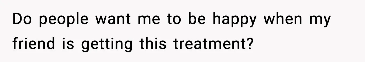 Woman Hesitates To Invite Her Friend To The Park After Years Of Ride Restrictions Do people want me to be happy when my friend is getting this treatment?