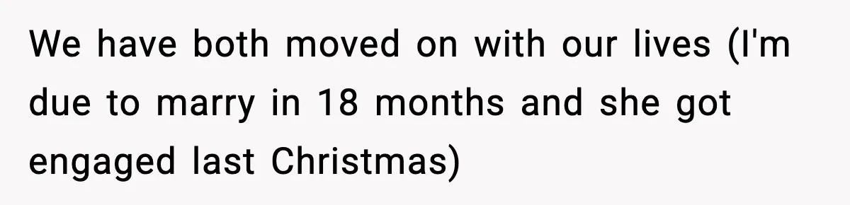 Woman Takes Job Far From Home, Ex Won’t Rearrange Life To Cover School Runs We have both moved on with our lives (I'm due to marry in 18 months and she got engaged last Christmas)