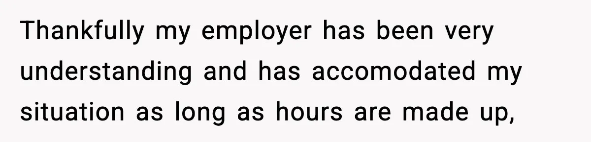Woman Takes Job Far From Home, Ex Won’t Rearrange Life To Cover School Runs Thankfully my employer has been very understanding and has accomodated my situation as long as hours are made up,