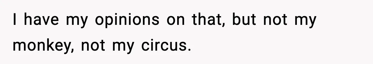 Woman Takes Job Far From Home, Ex Won’t Rearrange Life To Cover School Runs I have my opinions on that, but not my monkey, not my circus.