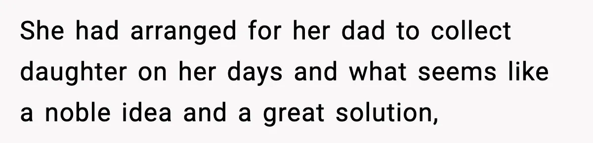 Woman Takes Job Far From Home, Ex Won’t Rearrange Life To Cover School Runs She had arranged for her dad to collect daughter on her days and what seems like a noble idea and a great solution,