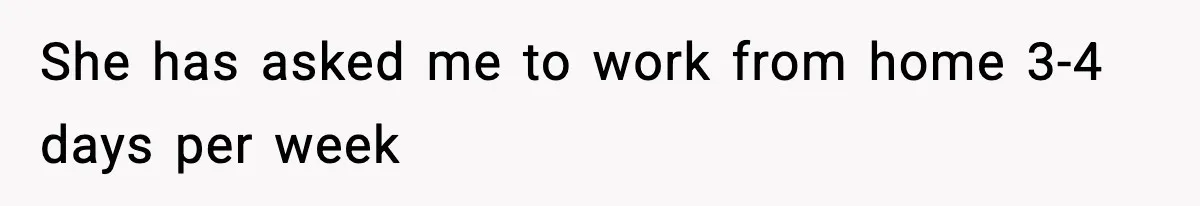 Woman Takes Job Far From Home, Ex Won’t Rearrange Life To Cover School Runs She has asked me to work from home 3-4 days per week