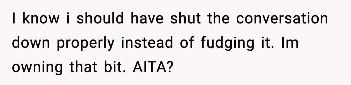 Woman Refuses To Share Authorship On Her Novel, Even Though Her Fiancé Demands Credit I know i should have shut the conversation down properly instead of fudging it. Im owning that bit. AITA?