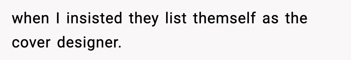 Woman Refuses To Share Authorship On Her Novel, Even Though Her Fiancé Demands Credit when I insisted they list themself as the cover designer.