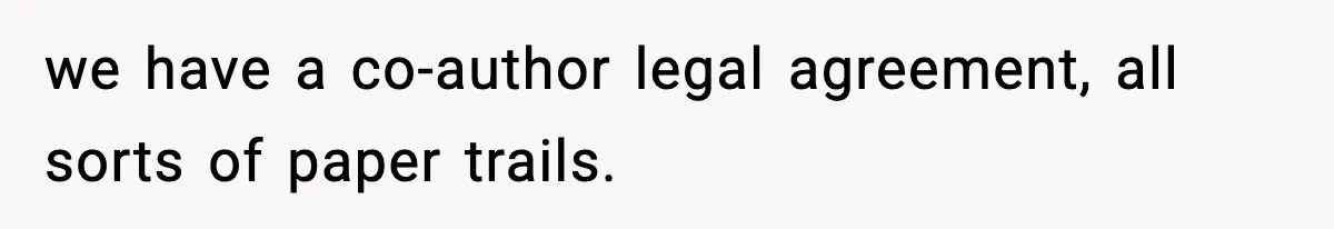 Woman Refuses To Share Authorship On Her Novel, Even Though Her Fiancé Demands Credit we have a co-author legal agreement, all sorts of paper trails.
