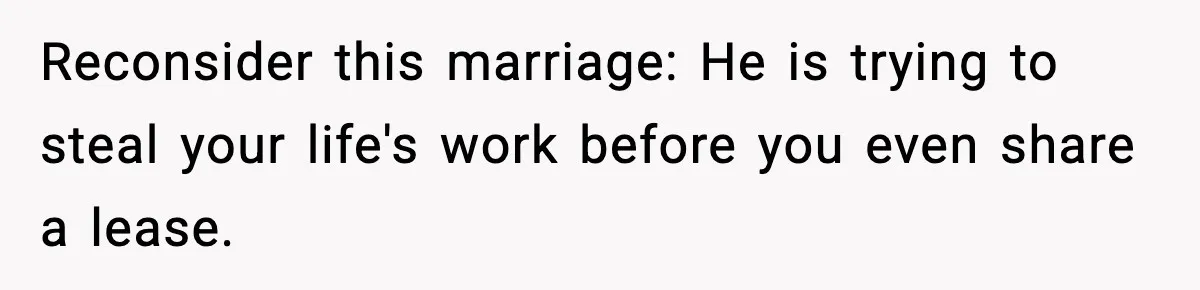 Woman Refuses To Share Authorship On Her Novel, Even Though Her Fiancé Demands Credit Reconsider this marriage: He is trying to steal your life's work before you even share a lease.