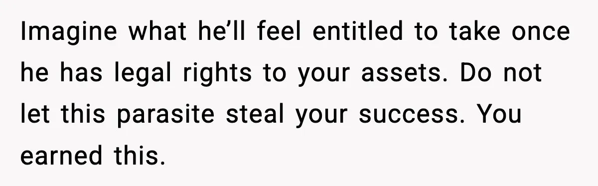 Woman Refuses To Share Authorship On Her Novel, Even Though Her Fiancé Demands Credit Imagine what he’ll feel entitled to take once he has legal rights to your assets. Do not let this parasite steal your success. You earned this.
