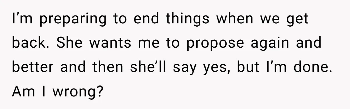 She Returned His Engagement Ring Because The Hotel Wasn’t Romantic Enough, He Wonders If Love Really Matters I’m preparing to end things when we get back. She wants me to propose again and better and then she’ll say yes, but I’m done. Am I wrong?