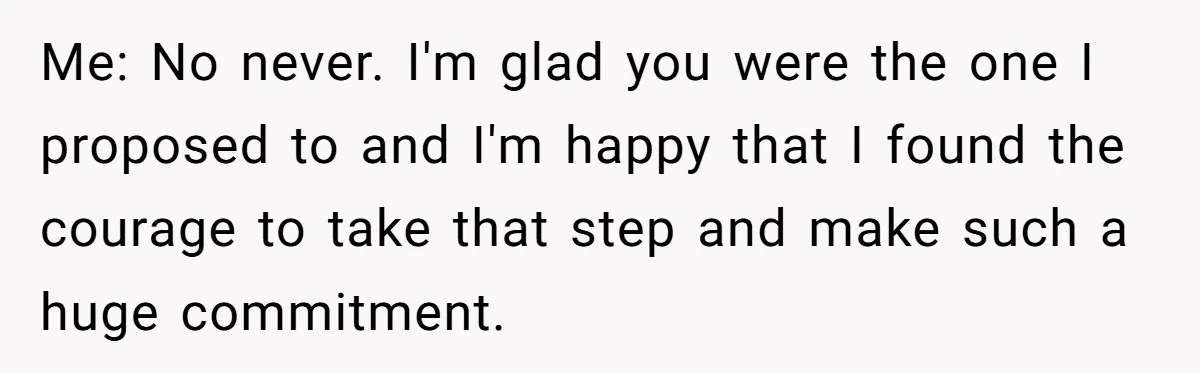 She Returned His Engagement Ring Because The Hotel Wasn’t Romantic Enough, He Wonders If Love Really Matters Me: No never. I'm glad you were the one I proposed to and I'm happy that I found the courage to take that step and make such a huge commitment.