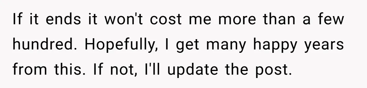 She Returned His Engagement Ring Because The Hotel Wasn’t Romantic Enough, He Wonders If Love Really Matters If it ends it won't cost me more than a few hundred. Hopefully, I get many happy years from this. If not, I'll update the post.