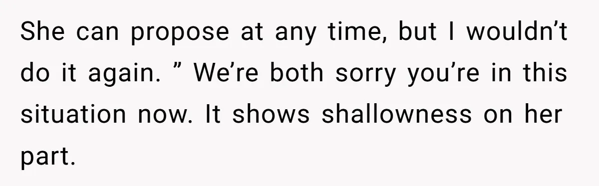 She Returned His Engagement Ring Because The Hotel Wasn’t Romantic Enough, He Wonders If Love Really Matters She can propose at any time, but I wouldn’t do it again. ” We’re both sorry you’re in this situation now. It shows shallowness on her part.