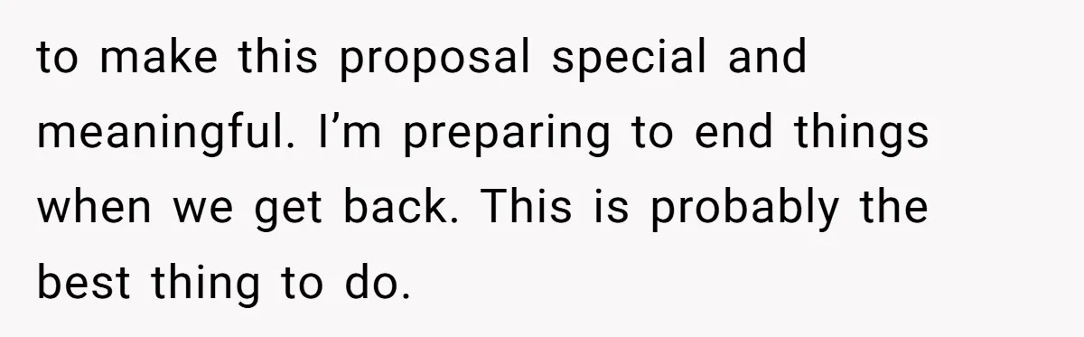 She Returned His Engagement Ring Because The Hotel Wasn’t Romantic Enough, He Wonders If Love Really Matters to make this proposal special and meaningful. I’m preparing to end things when we get back. This is probably the best thing to do.