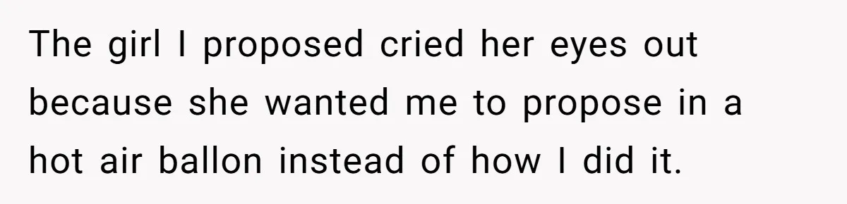 She Returned His Engagement Ring Because The Hotel Wasn’t Romantic Enough, He Wonders If Love Really Matters The girl I proposed cried her eyes out because she wanted me to propose in a hot air ballon instead of how I did it.