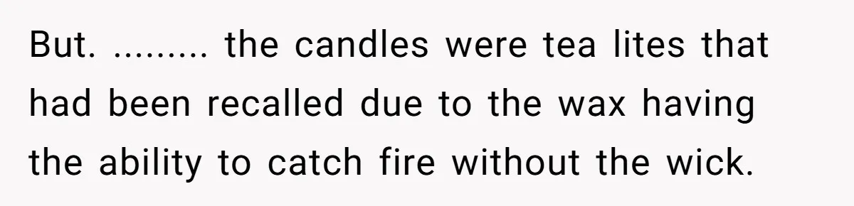 She Returned His Engagement Ring Because The Hotel Wasn’t Romantic Enough, He Wonders If Love Really Matters But. ......... the candles were tea lites that had been recalled due to the wax having the ability to catch fire without the wick.