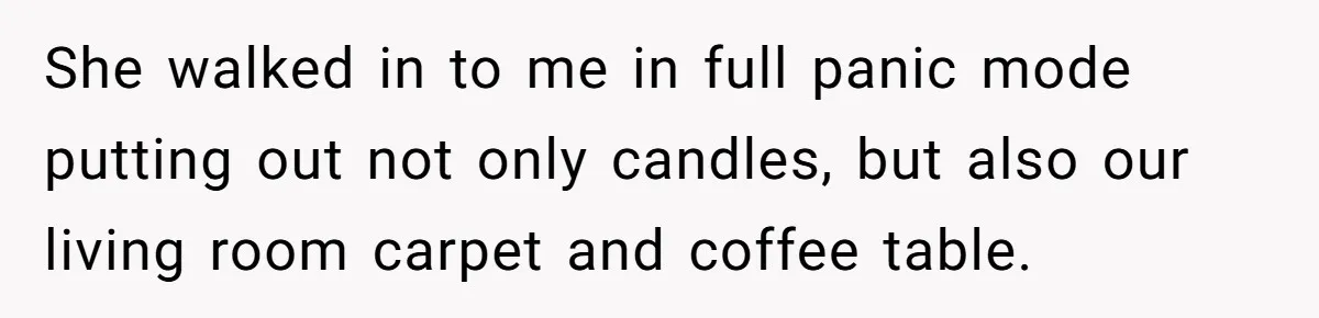 She Returned His Engagement Ring Because The Hotel Wasn’t Romantic Enough, He Wonders If Love Really Matters She walked in to me in full panic mode putting out not only candles, but also our living room carpet and coffee table.