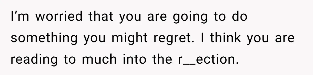 She Returned His Engagement Ring Because The Hotel Wasn’t Romantic Enough, He Wonders If Love Really Matters I’m worried that you are going to do something you might regret. I think you are reading to much into the r__ection.
